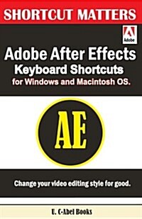 Adobe After Effects Keyboard Shortcuts for Widows and Macintosh OS. (Paperback)