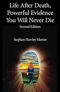 Life After Death, Powerful Evidence You Will Never Die: Second Edition (Paperback)