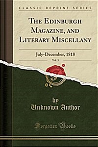 The Edinburgh Magazine, and Literary Miscellany, Vol. 3: July-December, 1818 (Classic Reprint) (Paperback)