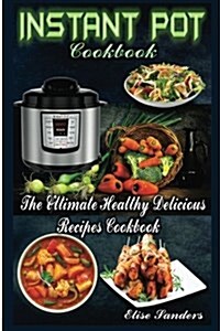 Instant Pot Cookbook: The Ultimate Healthy Delicious Recipes Cookbook (Paperback)