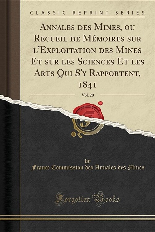 Annales Des Mines, Ou Recueil de Memoires Sur LExploitation Des Mines Et Sur Les Sciences Et Les Arts Qui Sy Rapportent, 1841, Vol. 20 (Classic Repr (Paperback)