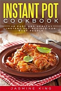 Instant Pot Cookbook: 48 Easy and Healthy Instant Pot Recipes for Busy People (Paperback)