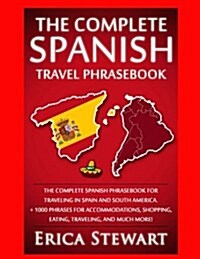 Spanish Phrasebook: The Complete Travel Phrasebook for Traveling to Spain and So: + 1000 Phrases for Accommodations, Shopping, Eating, Tra (Paperback)