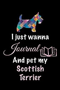 I Just Wanna Journal and Pet My Scottish Terrier: Dog Diary Journal (Paperback)
