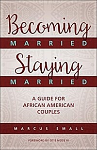 Becoming Married, Staying Married: A Guide for African American Couples (Paperback)