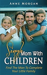 Single Mom with Children: Find the Man to Complete Your Little Family (Paperback)