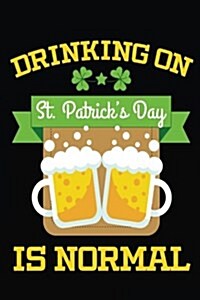 Drinking on St. Patricks Day Is Normal: Saint Patricks Day Journal (Paperback)