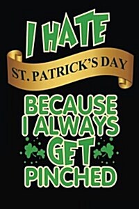 I Hate St. Patricks Day Because I Always Get Pinched: Journal Notebook Lined (Paperback)