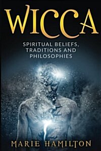 Wicca: Spiritual Beliefs, Traditions and Philosophies (Paperback)