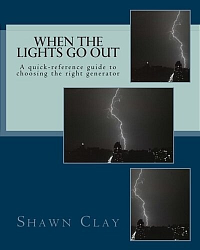 When the Lights Go Out: A Quick-Reference Guide to Choosing the Right Generator (Paperback)