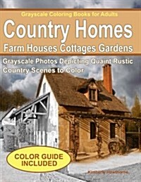 Grayscale Coloring Books for Adults: Country Homes, Farm Houses, Cottages with C: Grayscale Photos of Quaint Rustic Country Scenes, Country Homes, Far (Paperback)