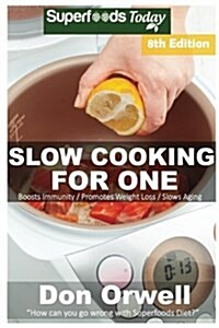 Slow Cooking for One: Over 135 Quick & Easy Gluten Free Low Cholesterol Whole Foods Slow Cooker Meals Full of Antioxidants & Phytochemicals (Paperback)