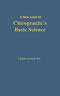 A New Look at Chiropractics Basic Science (Hardcover)