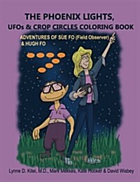 The Phoenix Lights, UFOs & Crop Circles Coloring Book: Adventures of Sue Fo (Field Observer) & Hugh Fo (Paperback)