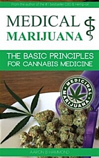 Medical Marijuana: The Basic Principles for Cannabis Medicine (Paperback)