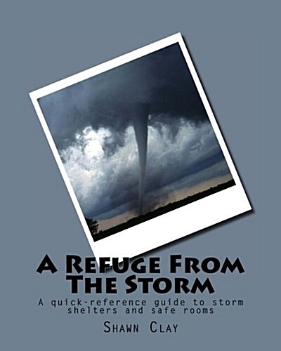 A Refuge from the Storm: A Quick-Reference Guide to Storm Shelters and Safe Rooms (Paperback)