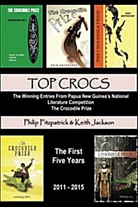 Top Crocs: The Winning Entries from Papua New Guineas National Literature Competition the Crocodile Prize 2011 - 2015 (Paperback)