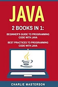 Java: 2 Books in 1: Beginners Guide + Best Practices to Programming Code with Java (Paperback)