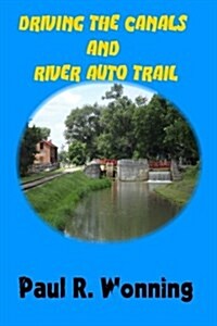 Driving the Canals and Rivers Auto Trail: A Southeastern Indiana Road Trip (Paperback)
