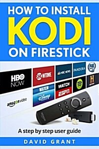 Kodi: How to Install Kodi on Firestick: The 2017 Ultimate Step by Step User Guide (Paperback)