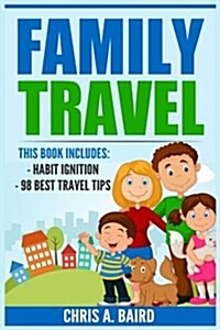 Family Travel: 2 Manuscripts - Habit Ignition, 98 Best Travel Tips (Travel Guide, Travel and Leisure, Cheap Travel, Life Hacking) (Paperback)