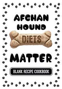 Afghan Hound Diets Matter: Dog Food & Treats Blank Recipe Journal (Paperback)