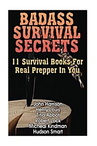 Badass Survival Secrets: 11 Survival Books for Real Prepper in You (Paperback)