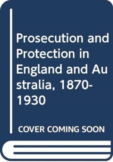 Prosecution and Protection in England and Australia, 1870-1930 (Hardcover)