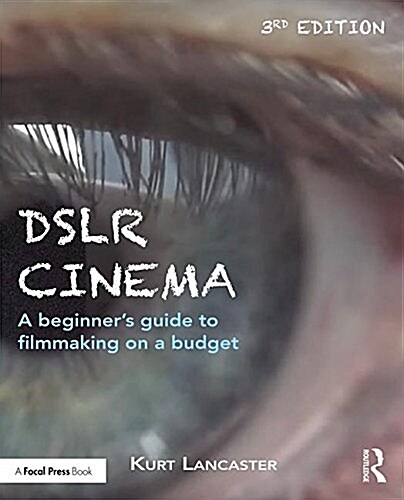 DSLR Cinema : A beginner’s guide to filmmaking on a budget (Paperback, 3 ed)