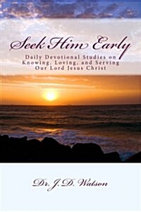 Seek Him Early: Daily Devotional Studies on Knowing, Loving, and Serving Our Lord Jesus Christ (Paperback)