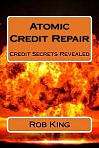 Atomic Credit Repair: Credit Secrets Revealed (Paperback)