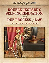 Double Jeopardy, Self-Incrimination, and Due Process of Law: The Fifth Amendment (Paperback)