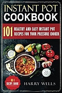 Instant Pot Cookbook: 101 Healthy and Easy Instant Pot Recipes for Your Pressure Cooker (Paperback)