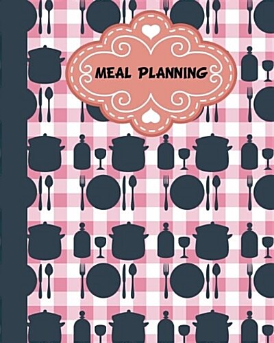 Meal Planning: Weekly Meal Planner with Grocert List, 8x10 and 110page, 52 Week for Record Softback, (Meal Planner) Vol.1: Meal Plann (Paperback)