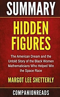 Summary of Hidden Figures: The American Dream and the Untold Story of the Black Women Mathematicians Who Helped Win the Space Race by Margot Lee (Paperback)