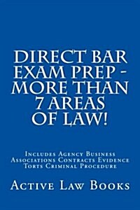 Direct Bar Exam Prep - More Than 7 Areas of Law!: Includes Agency Business Associations Contracts Evidence Torts Criminal Procedure (Paperback)