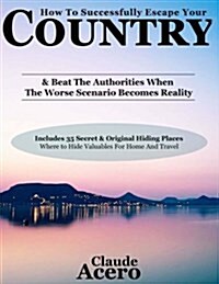 How to Successfully Escape Your Country & Beat the Authorities When the Worse Scenario Become Reality (Paperback)
