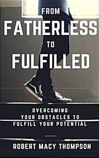 From Fatherless to Fulfilled: Overcoming Your Obstacles to Fulfill Your Potential (Paperback)