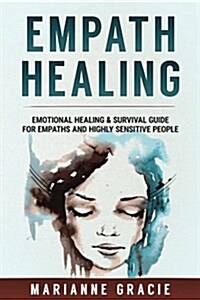 Empath Healing: Emotional Healing & Survival Guide for Empaths and Highly Sensitive People (Paperback)