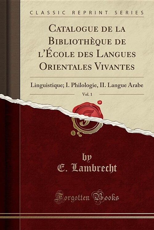 Catalogue de La Bibliotheque de LEcole Des Langues Orientales Vivantes, Vol. 1: Linguistique; I. Philologie, II. Langue Arabe (Classic Reprint) (Paperback)