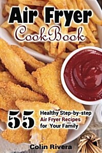 Air Fryer Cookbook: 55 Healthy Step-By-Step Air Fryer Recipes for Your Family (Paperback)