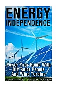 Energy Independence: Power Your Home with DIY Solar Panels and Wind Turbine: (Wind Power, Power Generation) (Paperback)