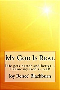 My God Is Real: Life Gets Better and Better? I Know My God Is Real! (Paperback)