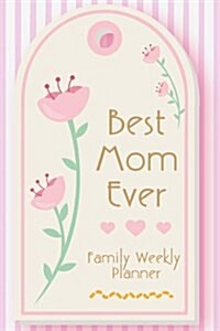 Best Mom Ever Family Weekly Planner: Planner for Mom - Meal Planner, Chore and Checklists, Home Cleaning Checklist (Paperback)
