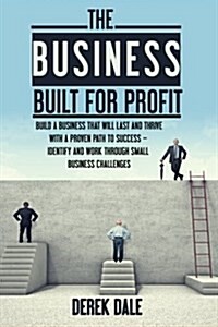 The Business Built for Profit: Build a Business That Will Last and Thrive with a Proven Path to Success - Identify and Work Through Small Business Ch (Paperback)