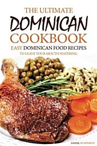 The Ultimate Dominican Cookbook: Easy Dominican Food Recipes to Leave Your Mouth Watering (Paperback)