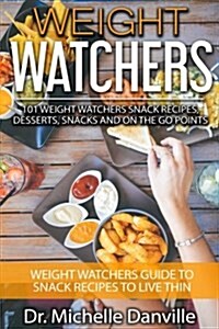 Weight Watchers: 101 Weight Watchers Snack Recipes, Desserts, Snacks and on the Go Points: Weight Watchers Guide to Snack Recipes to Li (Paperback)