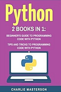 Python: 2 Books in 1: Beginners Guide + Tips and Tricks to Programming Code with Python (Paperback)