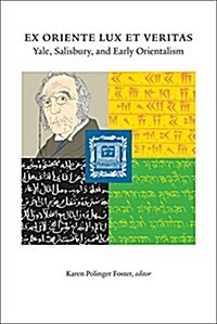 Ex Oriente Lux Et Veritas: Yale, Salisbury and Early Orientalism (Paperback)