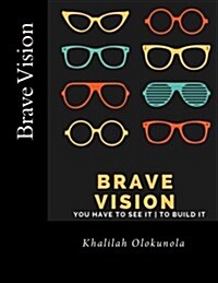 Brave Vision - You Have to See It to Build It (Paperback)
